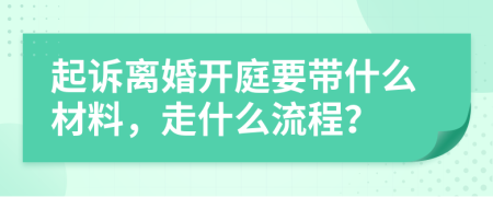 起诉离婚开庭要带什么材料，走什么流程？