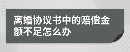 离婚协议书中的赔偿金额不足怎么办