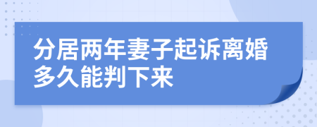 分居两年妻子起诉离婚多久能判下来