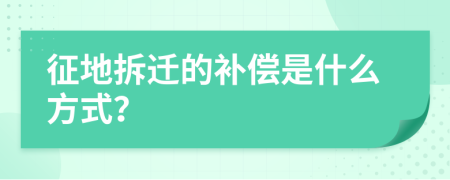征地拆迁的补偿是什么方式？