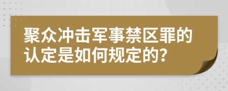 聚众冲击军事禁区罪的认定是如何规定的？