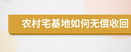 农村宅基地如何无偿收回