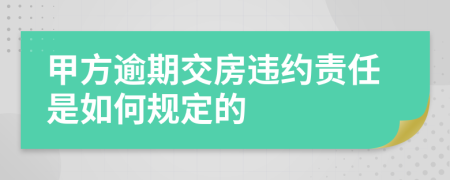 甲方逾期交房违约责任是如何规定的