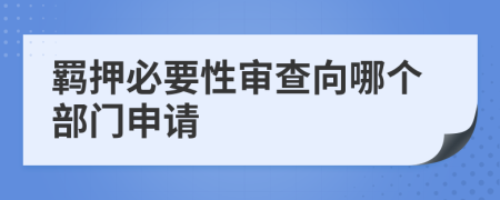 羁押必要性审查向哪个部门申请