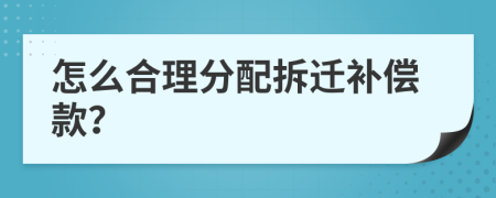 怎么合理分配拆迁补偿款？