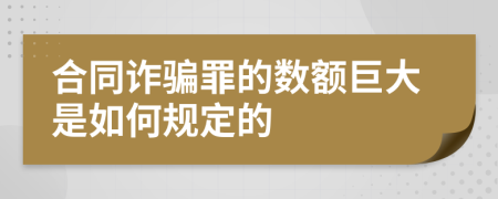 合同诈骗罪的数额巨大是如何规定的