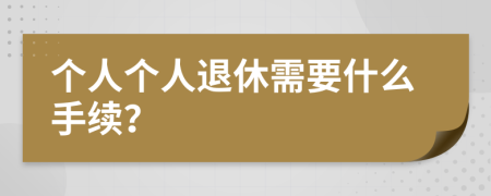 个人个人退休需要什么手续？