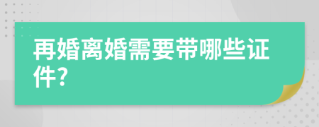 再婚离婚需要带哪些证件?