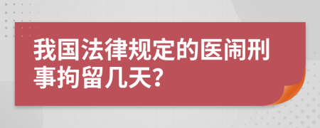 我国法律规定的医闹刑事拘留几天？