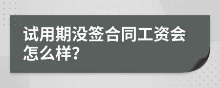 试用期没签合同工资会怎么样？