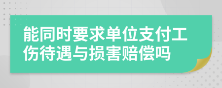 能同时要求单位支付工伤待遇与损害赔偿吗