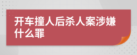 开车撞人后杀人案涉嫌什么罪