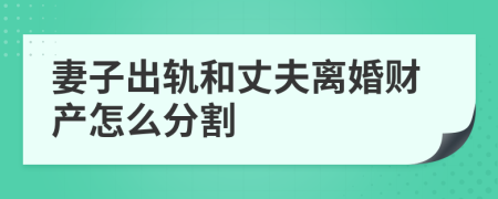 妻子出轨和丈夫离婚财产怎么分割