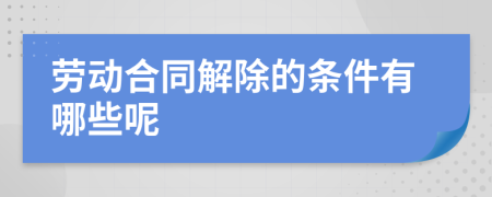 劳动合同解除的条件有哪些呢