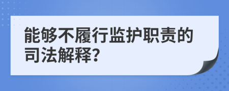 能够不履行监护职责的司法解释？