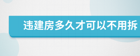 违建房多久才可以不用拆