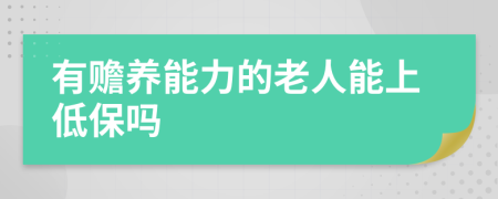 有赡养能力的老人能上低保吗