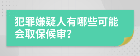 犯罪嫌疑人有哪些可能会取保候审？