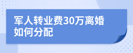 军人转业费30万离婚如何分配