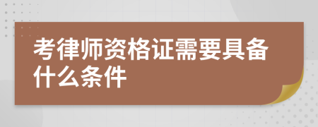 考律师资格证需要具备什么条件