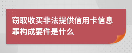 窃取收买非法提供信用卡信息罪构成要件是什么