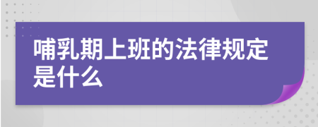 哺乳期上班的法律规定是什么