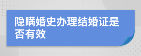 隐瞒婚史办理结婚证是否有效