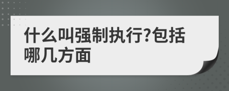 什么叫强制执行?包括哪几方面