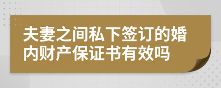 夫妻之间私下签订的婚内财产保证书有效吗