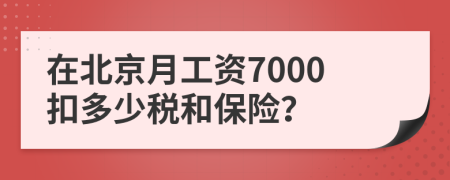 在北京月工资7000扣多少税和保险？