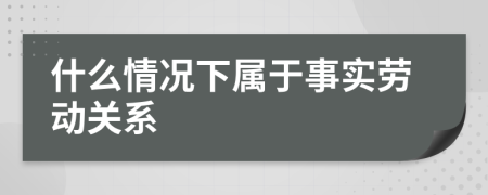 什么情况下属于事实劳动关系