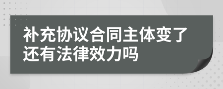 补充协议合同主体变了还有法律效力吗