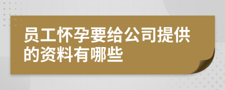 员工怀孕要给公司提供的资料有哪些