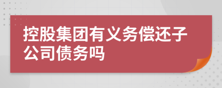 控股集团有义务偿还子公司债务吗