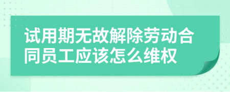 试用期无故解除劳动合同员工应该怎么维权