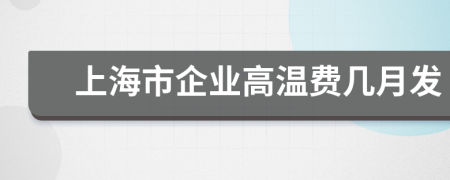 上海市企业高温费几月发