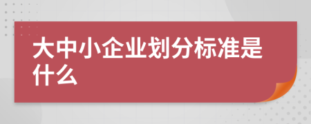 大中小企业划分标准是什么