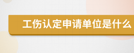 工伤认定申请单位是什么