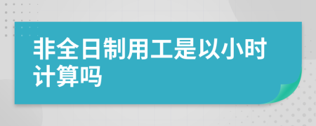 非全日制用工是以小时计算吗