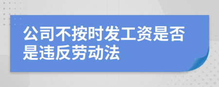 公司不按时发工资是否是违反劳动法