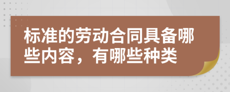 标准的劳动合同具备哪些内容，有哪些种类