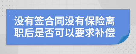 没有签合同没有保险离职后是否可以要求补偿