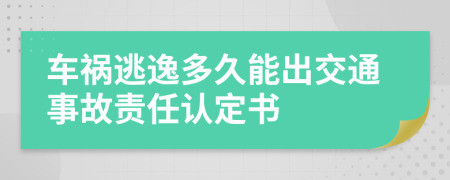 车祸逃逸多久能出交通事故责任认定书