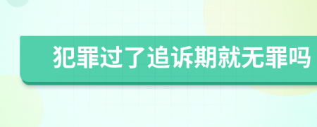 犯罪过了追诉期就无罪吗