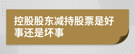 控股股东减持股票是好事还是坏事