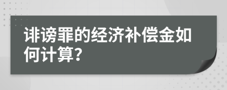 诽谤罪的经济补偿金如何计算？