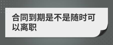 合同到期是不是随时可以离职