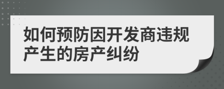 如何预防因开发商违规产生的房产纠纷