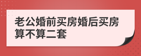 老公婚前买房婚后买房算不算二套