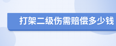 打架二级伤需赔偿多少钱